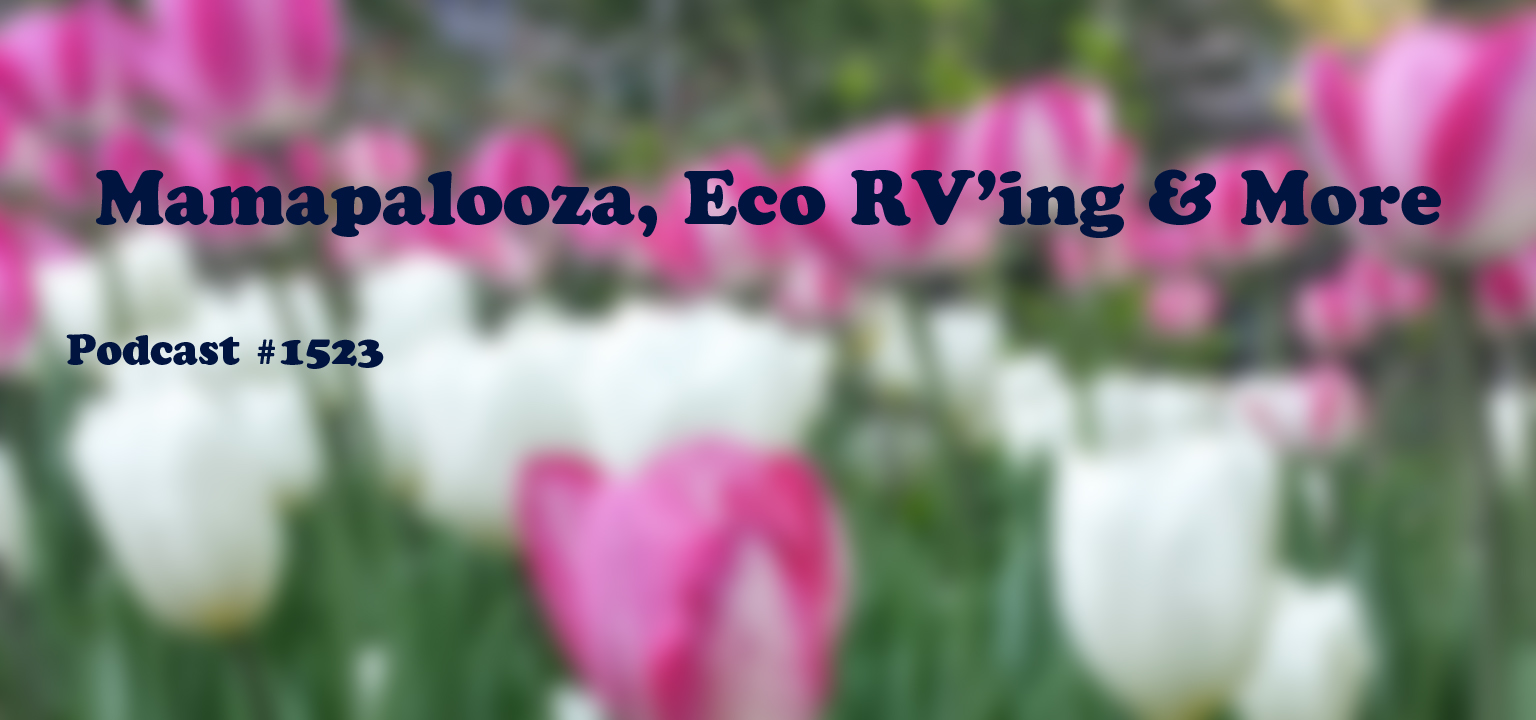 #1523: Mamapalooza, Eco RV’ing & More